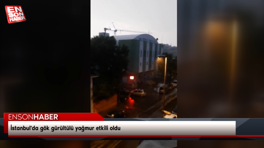 İstanbul’da gök gürültülü yağmur etkili oldu