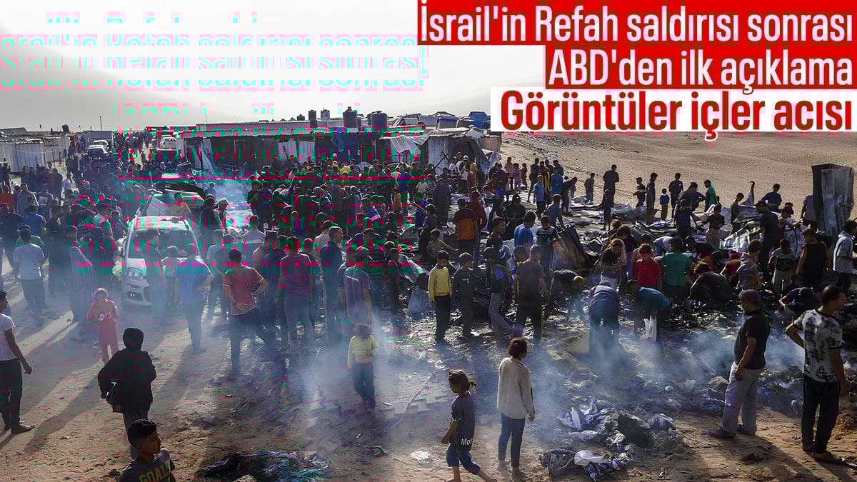 ABD’den İsrail’in Refah saldırısı açıklaması: Görüntüler içler acısı
