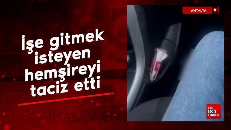 Antalya’da taksicinin kadını taciz anlar kameraya yansıdı