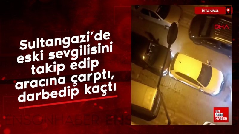 Sultangazi’de eski sevgilisini takip edip aracına çarptı, darbedip kaçtı