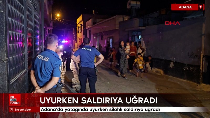 Adana’da yatağında uyurken silahlı saldırıya uğradı