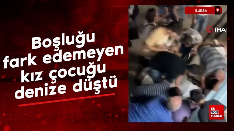 Bursa’da iskele ile gemi arasındaki boşluğu fark edemeyen kız çocuğu denize düştü
