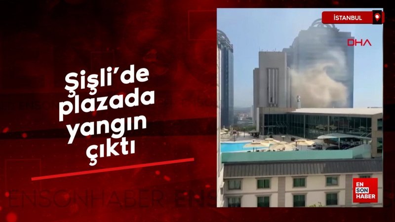 Şişli’de plazada yangın çıktı